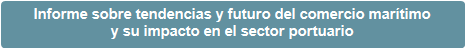 Informe sobre tendencias y futuro del comercio mar&iacute;timo 
y su impacto en el sector portuario